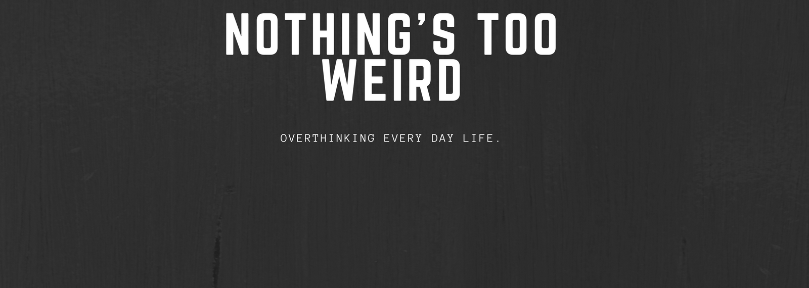 Nothing’s Too Weird